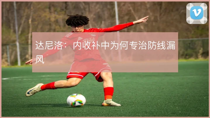 达尼洛:内收补中为何专治防线漏风