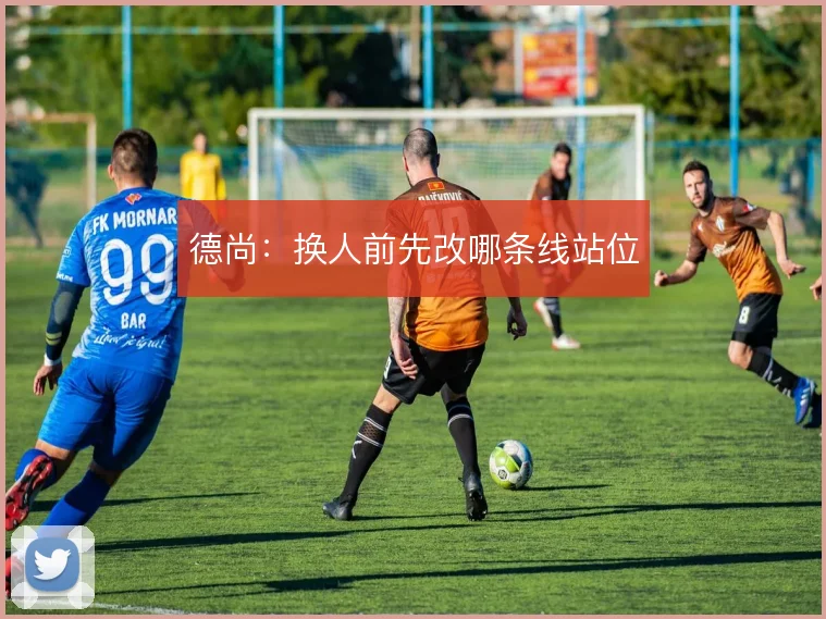 德尚：换人前先改哪条线站位